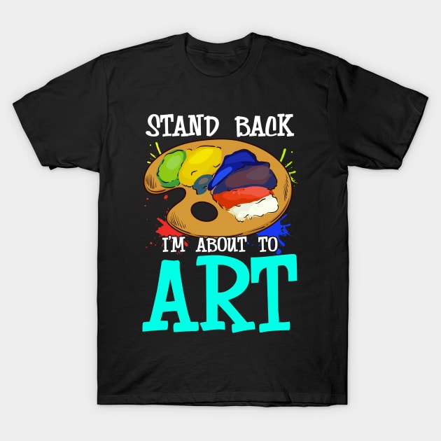 Stand Back I'm About To Art Funny Artist Pun T-Shirt by theperfectpresents